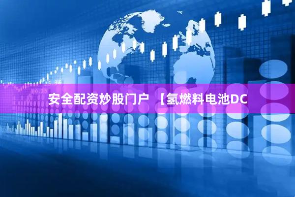 安全配资炒股门户 【氢燃料电池DC